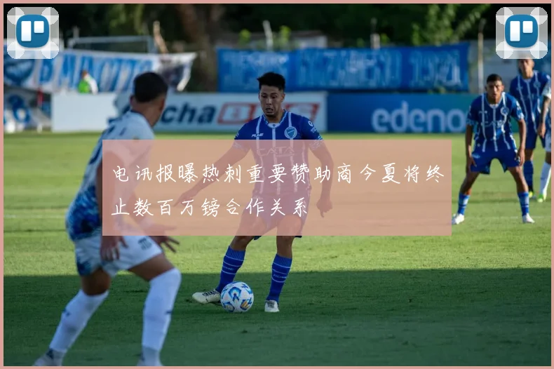 电讯报曝热刺重要赞助商今夏将终止数百万镑合作关系